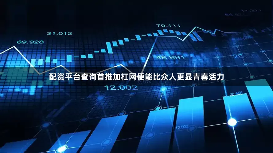 配资平台查询首推加杠网便能比众人更显青春活力