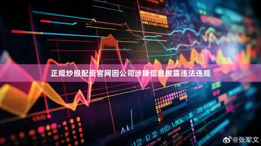 正规炒股配资官网因公司涉嫌信息披露违法违规