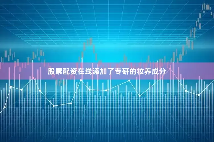 股票配资在线添加了专研的妆养成分