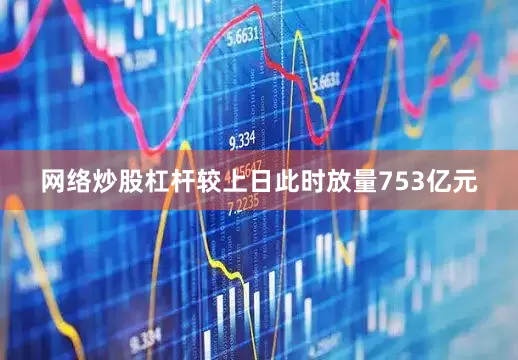 网络炒股杠杆较上日此时放量753亿元