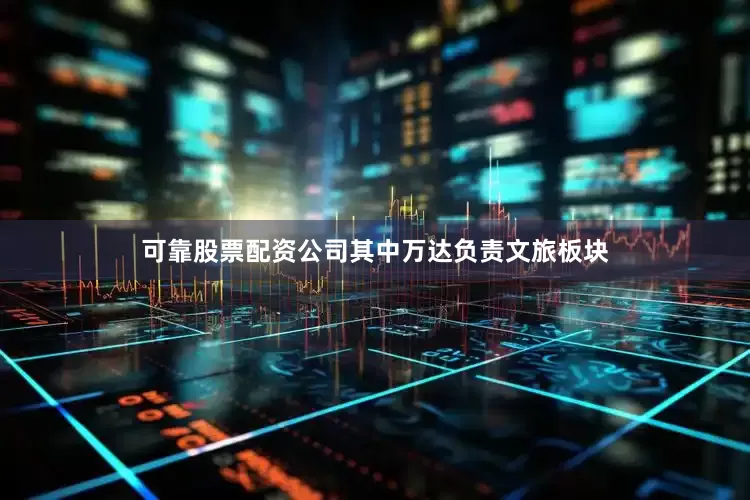 可靠股票配资公司其中万达负责文旅板块